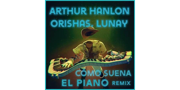 Lee más sobre el artículo ARTHUR HANLON colabora con ORISHAS & LUNAY, la nueva estrella del reggaetón, en su sencillo “CÓMO SUENA EL PIANO REMIX”