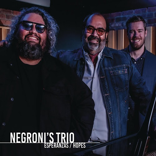 El grupo tres-veces nominado al Latin GRAMMY® NEGRONI’S TRIO lanza su álbum ESPERANZAS
