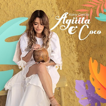 KANY GARCÍA estrena su nueva canción y video “AGÜITA E COCO”